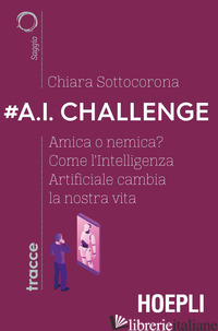 #A.I. CHALLENGE. AMICA O NEMICA? COME L'INTELLIGENZA ARTIFICIALE CAMBIA LA NOSTR - SOTTOCORONA CHIARA