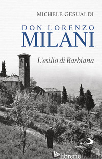 DON LORENZO MILANI. L'ESILIO DI BARBIANA - GESUALDI MICHELE