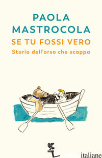 SE TU FOSSI VERO. STORIA DELL'ORSO CHE SCAPPA - MASTROCOLA PAOLA