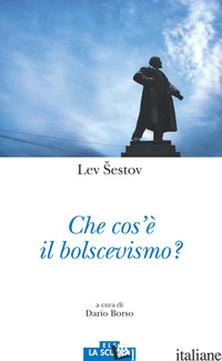 CHE COS'E' IL BOLSCEVISMO? - SESTOV LEV; BORSO D. (CUR.)