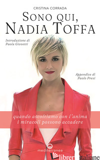 SONO QUI, NADIA TOFFA. QUANDO ASCOLTIAMO CON L'ANIMA I MIRACOLI POSSONO ACCADERE - CORRADA CRISTINA