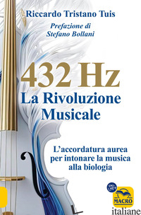 432 HERTZ: LA RIVOLUZIONE MUSICALE. L'ACCORDATURA AUREA PER INTONARE LA MUSICA A - TUIS RICCARDO TRISTANO; GUARIENTO L. (CUR.)