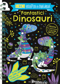 FANTASTICI DINOSAURI. NEON GRATTA E COLORA. EDIZ. ILLUSTRATA. CON MATITA IN LEGN - AA.VV.