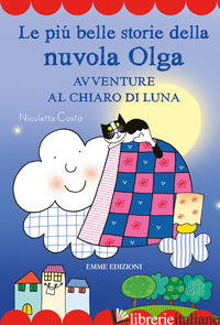 PIU' BELLE STORIE DELLA NUVOLA OLGA. AVVENTURE AL CHIARO DI LUNA. STAMPATELLO MA - COSTA NICOLETTA
