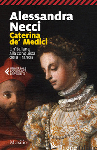 CATERINA DE' MEDICI. UN'ITALIANA ALLA CONQUISTA DELLA FRANCIA - NECCI ALESSANDRA