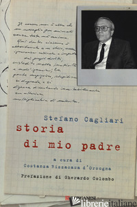 STORIA DI MIO PADRE - CAGLIARI STEFANO; RIZZACASA D'ORSOGNA C. (CUR.)