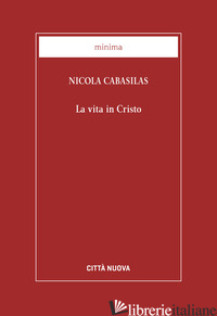 VITA IN CRISTO (LA) - CABASILAS NICOLA; BENAZZI N. (CUR.)