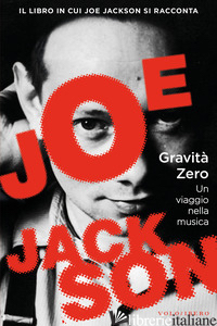 GRAVITA' ZERO. UN VIAGGIO NELLA MUSICA - JACKSON JOE; FUCCI C. (CUR.)