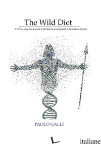 WILD DIET. A D.N.A. FORGED ON A MODEL OF LIFE THAT HAS ACCOMPANIED US FOR MILLIO - GALLI PAOLO