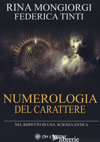 NUMEROLOGIA DEL CARATTERE. NEL RISPETTO DI UNA SCIENZA ANTICA - MONGIORGI RINA; TINTI FEDERICA