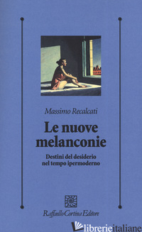NUOVE MELANCONIE. DESTINI DEL DESIDERIO NEL TEMPO IPERMODERNO (LE) - RECALCATI MASSIMO