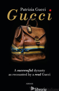 GUCCI. A SUCCESSFUL DYNASTY AS RECOUNTED BY A REAL GUCCI - GUCCI PATRIZIA