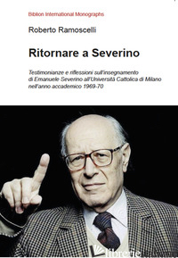 RITORNARE A SEVERINO. TESTIMONIANZE E RIFLESSIONI SULL'INSEGNAMENTO DI EMANUELE  - RAMOSCELLI ROBERTO