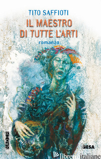 MAESTRO DI TUTTE L'ARTI (IL) - SAFFIOTI TITO