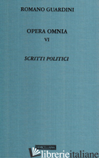 OPERA OMNIA. VOL. 6: SCRITTI POLITICI - GUARDINI ROMANO; NICOLETTI M. (CUR.)