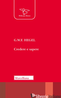 CREDERE E SAPERE. NUOVA EDIZ. - HEGEL FRIEDRICH; TASSI A. (CUR.)
