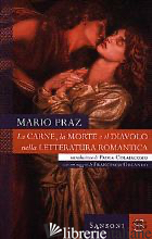 CARNE, LA MORTE E IL DIAVOLO NELLA LETTERATURA ROMANTICA (LA) - PRAZ MARIO