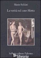 VERITA' SUL CASO MOTTA (LA) - SOLDATI MARIO; NIGRO S. S. (CUR.)