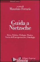 GUIDA A NIETZSCHE. ETICA, POLITICA, FILOLOGIA, MUSICA, TEORIA DELL'INTERPRETAZIO - FERRARIS M. (CUR.)
