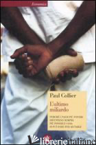 ULTIMO MILIARDO. PERCHE' I PAESI PIU' POVERI DIVENTANO SEMPRE PIU' POVERI E COSA - COLLIER PAUL