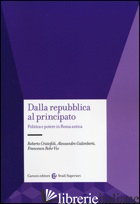 DALLA REPUBBLICA AL PRINCIPATO. POLITICA E POTERE IN ROMA ANTICA - CRISTOFOLI ROBERTO; GALIMBERTI ALESSANDRO; ROHR VIO FRANCESCA