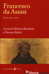 FRANCESCO D'ASSISI. STORIA, ARTE E MITO - BENEDETTI M. (CUR.); SUBINI T. (CUR.)