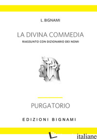 DIVINA COMMEDIA. RIASSUNTO CON DIZIONARIO DEI NOMI. PURGATORIO (LA) - BIGNAMI L.