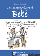 COME SOPRAVVIVERE AI BEBE' - BONISTALLI ROBERTO