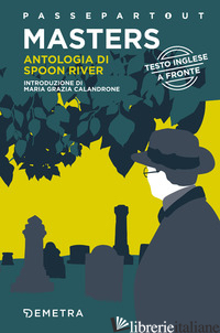 SPOON RIVER ANTHOLOGY-ANTOLOGIA DI SPOON RIVER. TESTO ITALIANO A FRONTE - MASTERS EDGAR LEE