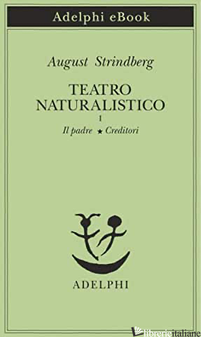 TEATRO NATURALISTICO. VOL. 1: IL PADRE-CREDITORI - STRINDBERG AUGUST; CODIGNOLA L. (CUR.); OTTOSON B. (CUR.)