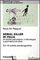 SERIAL KILLER IN ITALIA. UN'ANALISI PSICOLOGICA, CRIMINOLOGICA E PSICHIATRICO-FO - DE PASQUALI PAOLO