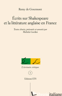 ECRITS SUR SHAKESPEARE ET LA LITTERATURE ANGLAISE EN FRANCE - GOURMONT REMY DE; GARDINI M. (CUR.)