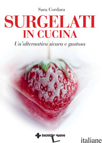 SURGELATI IN CUCINA. UN'ALTERNATIVA SICURA E GUSTOSA - CORDARA SARA