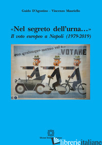 «NEL SEGRETO DELL'URNA...» IL VOTO POLITICO A NAPOLI (1979-2019) - D'AGOSTINO GUIDO; MAURIELLO VINCENZO