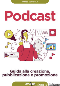 PODCAST. GUIDA ALLA CREAZIONE, PUBBLICAZIONE E PROMOZIONE - SCANDOLIN MATTEO