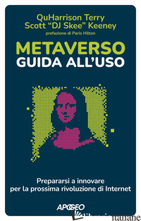 METAVERSO: GUIDA ALL'USO. PREPARARSI A INNOVARE PER LA PROSSIMA RIVOLUZIONE DI I - QUHARRISON TERRY; KEENEY SCOTT «DJ SKEE»
