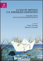 SALUTE MENTALE E IL PARADIGMA GEOPOLITICO. ITINERARI CRITICI PER UN'ETNOPSICHIAT - FARANDA L. (CUR.); PANDOLFI M. (CUR.)