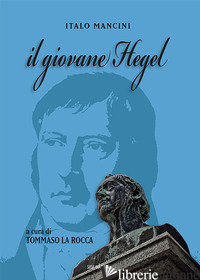 GIOVANE HEGEL (IL) - MANCINI ITALO; LA ROCCA T. (CUR.)