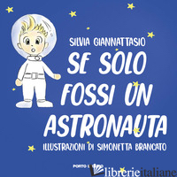 SE SOLO FOSSI UN ASTRONAUTA! EDIZ. A COLORI - GIANNATTASIO SILVIA