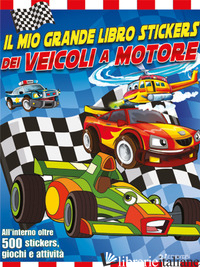MIO GRANDE LIBRO STICKERS DEI VEICOLI A MOTORE. CON ADESIVI. EDIZ. A COLORI (IL) - 