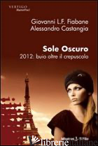 SOLE OSCURO 2012: BUIO OLTRE IL CREPUSCOLO - FIABANE GIOVANNI L.; CASTANGIA ALESSANDRO