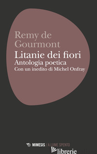 LITANIE DEI FIORI. ANTOLOGIA POETICA - GOURMONT REMY DE; SETTIMINI M. (CUR.)