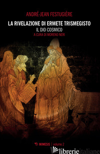 RIVELAZIONE DI ERMETE TRISMEGISTO (LA). VOL. 2: IL DIO COSMICO - FESTUGIERE ANDRE-JEAN; NERI M. (CUR.)