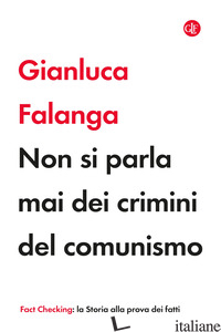 NON SI PARLA MAI DEI CRIMINI DEL COMUNISMO - FALANGA GIANLUCA