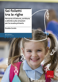 SEI FOLLETTI TRA LE RIGHE. PERCORSO DI LETTURA, SCRITTURA E ATTIVITA' SULLE EMOZ - CORALLO ROSALBA