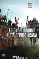 LEGIONARI DI ROMA IN ETA' REPUBBLICANA 298-105 A. C. (I) - FIELDS NIC
