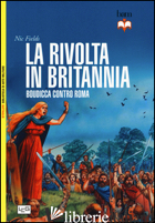 RIVOLTA IN BRITANNIA. BOUDICCA CONTRO ROMA (LA) - FIELDS NIC