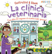 CLINICA VETERINARIA. CON OLTRE 20 SAGOME E LO SCENARIO PER GIOCARE! COSTRUISCI & - KELLY MILES