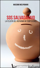 S.O.S. SALVADANAIO. LA FELICITA' DEL RISPARMIO IN TEMPI DI CRISI - MELPIGNANO MASSIMO