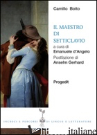 MAESTRO DI SETTICLAVIO (IL) - BOITO CAMILLO; D'ANGELO E. (CUR.)